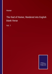 Image for The Iliad of Homer, Rendered into English blank Verse : Vol. 1