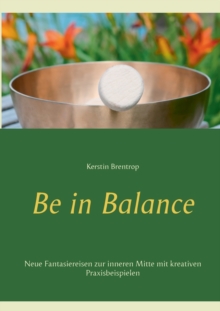 Image for Be in Balance : Neue Fantasiereisen zur inneren Mitte mit kreativen Praxisbeispielen