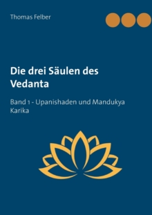 Image for Die drei Saulen des Vedanta : Band 1 Upanishaden und Mandukya Karika