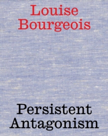 Image for Louise Bourgeois - persistent antagonism