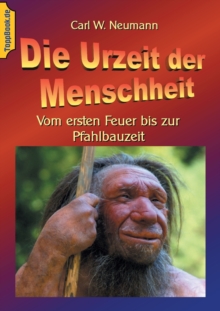 Image for Die Urzeit der Menschheit : Vom ersten Feuer bis zur Pfahlbauzeit