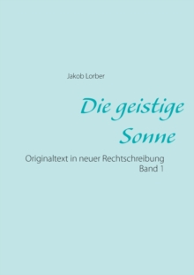Image for Die geistige Sonne Band 1 : Originaltext in neuer Rechtschreibung