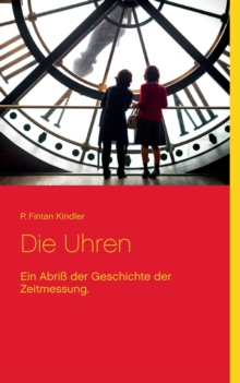 Image for Die Uhren : Ein Abriss der Geschichte der Zeitmessung.