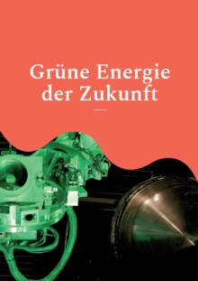 Image for Grune Energie der Zukunft : Wasserstoff, Solarzellen und Kernfusion - Pressemeldungen zum Stand der Forschung