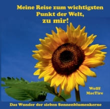 Image for Meine Reise zum wichtigsten Punkt der Welt, zu mir! : Das Wunder der 7 Sonnenblumenkerne