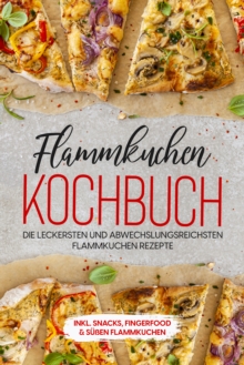 Image for Flammkuchen Kochbuch: Die leckersten und abwechslungsreichsten Flammkuchen Rezepte - inkl. Snacks, Fingerfood & suen Flammkuchen