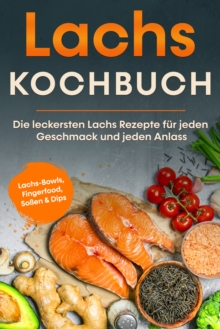 Image for Lachs Kochbuch: Die leckersten Lachs Rezepte fur jeden Geschmack und jeden Anlass - inkl. Lachs-Bowls, Fingerfood, Soen & Dips