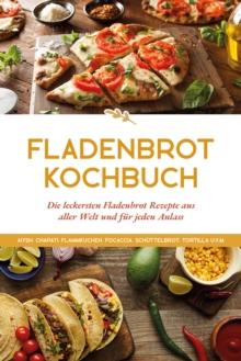Image for Fladenbrot Kochbuch: Die leckersten Fladenbrot Rezepte aus aller Welt und fur jeden Anlass - Aiysh, Chapati, Flammkuchen, Focaccia, Schuttelbrot, Tortilla u.v.m.
