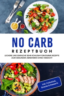 Image for No Carb Rezeptbuch: Leckere und einfache sehr kohlenhydratarme Rezepte zum gesunden Abnehmen ohne Verzicht - inkl. Fruhstuck, Snacks & Desserts