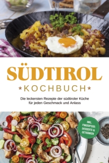 Image for Sudtirol Kochbuch: Die leckersten Rezepte der sudtiroler Kuche fur jeden Geschmack und Anlass | inkl. Fingerfood, Desserts & Getranken