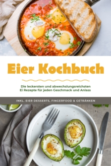Image for Eier Kochbuch: Die leckersten und abwechslungsreichsten Ei Rezepte fur jeden Geschmack und Anlass - inkl. Eier Desserts, Fingerfood & Getranken