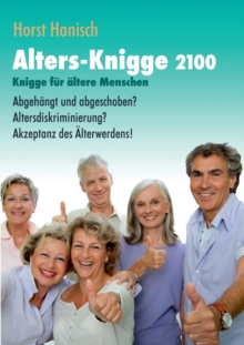 Image for Alters-Knigge 2100 : Knigge fur altere Menschen - Abgehangt und abgeschoben? Altersdiskriminierung? Akzeptanz des AElterwerdens!