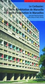 Le Corbusier – L’Unite d habitation de Marseille / The Unite d Habitation in Marseilles: et les autres Unites d’habitation a Reze-les-Nantes, Berlin, Briey en Foret et Firminy / and the four other unite blocks