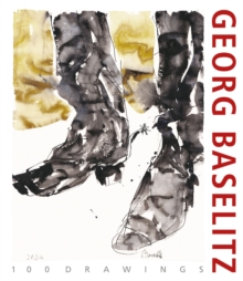 Georg Baselitz. 100 Drawings: From the Beginning until the Present