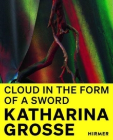 Katharina Grosse (Bilingual edition): Cloud in the Form of a Sword