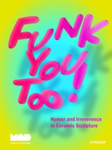 Funk You Too! Humor and Irreverence in Ceramic Sculpture