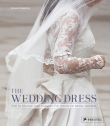 Image for The wedding dress  : the 50 designs that changed the course of bridal fashion