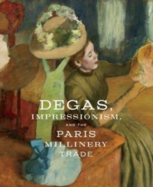 Image for Degas, Impressionism, and the Paris Millinery Trade