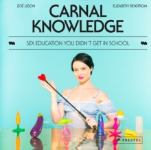 Carnal Knowledge: Sex Education You Didn’t Get in School