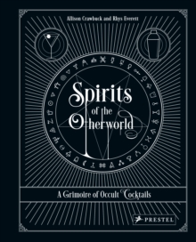 Spirits of the Otherworld: A Grimoire of Occult Cocktails and Drinking Rituals