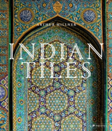 Indian Tiles: Architectural Ceramics from Sultanate and Mughal India and Pakistan