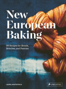 New European Baking: 99 Recipes for Breads, Brioches and Pastries