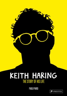 Keith Haring: The Story of His Life