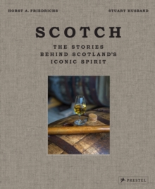 Scotch: The Stories Behind Scotland’s Iconic Spirit