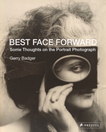 Image for Best Face Forward : Some Thoughts on the Portrait Photograph