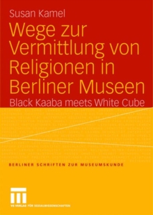 Image for Wege zur Vermittlung von Religionen in Berliner Museen : Black Kaaba meets White Cube