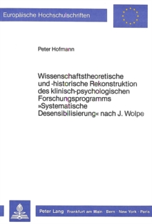 Wissenschaftstheoretische und -historische Rekonstruktion des klinisch-psychologischen Forschungsprogramms Â«Systematische DesensibilisierungÂ» nach J. Wolpe