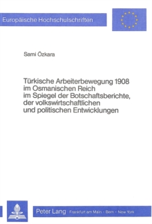 Tuerkische Arbeiterbewegung 1908 im Osmanischen Reich im Spiegel der Botschaftsberichte, der volkswirtschaftlichen und politischen Entwicklungen