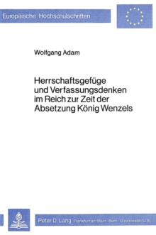 Herrschaftsgefuege und Verfassungsdenken im Reich zur Zeit der Absetzung Koenig Wenzels