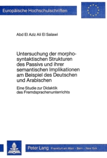 Image for Untersuchung der morpho-syntaktischen Strukturen des Passivs und ihrer semantischen Implikationen am Beispiel des Deutschen und Arabischen