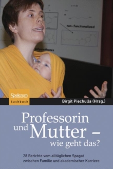 Image for Professorin und Mutter - wie geht das? : 28 Berichte vom alltaglichen Spagat zwischen Familie und akademischer Karriere