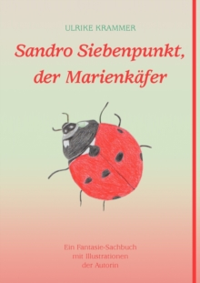 Image for Sandro Siebenpunkt, der Marienk?fer : Ein Fantasie-Sachbuch mit Illustrationen der Autorin