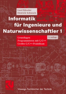 Image for Informatik fur Ingenieure und Naturwissenschaftler 1: Grundlagen, Programmieren mit C/C++, Groes C/C++-Praktikum