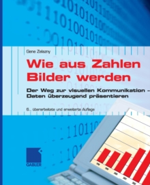 Image for Wie Aus Zahlen Bilder Werden : Der Weg Zur Visuellen Kommunikation Daten Uberzeugend Prasentieren