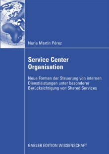 Image for Service Center Organisation: Neue Formen der Steuerung von internen Dienstleistungseinheiten unter besonderer Berucksichtigung von Shared Services