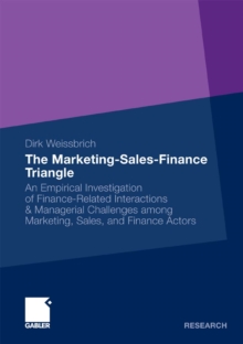 Image for The Marketing-Sales-Finance Triangle: An Empirical Investigation of Finance-Related Interactions & Managerial Challenges Among Marketing, Sales, and Finance Actors