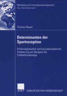 Image for Determinanten der Sportrezeption: Erklarungsmodell und kausalanalytische Validierung am Beispiel der Fuballbundesliga