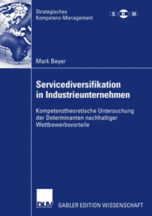Image for Servicediversifikation in Industrieunternehmen: Kompetenztheoretische Untersuchung der Determinanten nachhaltiger Wettbewerbsvorteile