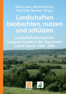 Image for Landschaften beobachten, nutzen und schutzen: Landschaftsokologische Langzeit-Studie in der Agrarlandschaft Chorin 1992 - 2006