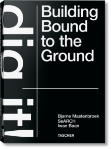Bjarne Mastenbroek. Dig it! Building Bound to the Ground