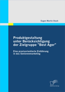 Image for Produktgestaltung unter Berucksichtigung der Zielgruppe &quote;Best Ager&quote;: Eine praxisorientierte Einfuhrung in das Seniorenmarketing