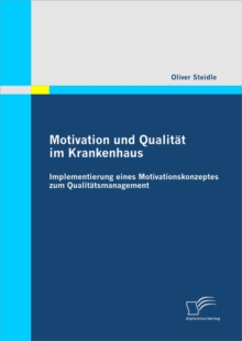 Image for Motivation und Qualitat im Krankenhaus: Implementierung eines Motivationskonzeptes zum Qualitatsmanagement