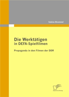Image for Die Werktatigen In Defa-Spielfilmen : Propaganda In Den Filmen Der Ddr
