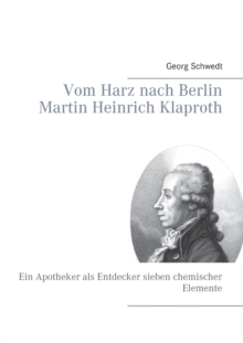 Image for Vom Harz nach Berlin Martin Heinrich Klaproth : Ein Apotheker als Entdecker sieben chemischer Elemente