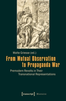 Image for From Mutual Observation to Propaganda War – Premodern Revolts in Their Transnational Representations
