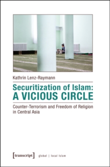 Securitization of Islam – Vicious Circle – Counter–Terrorism and Freedom of Religion in Central Asia